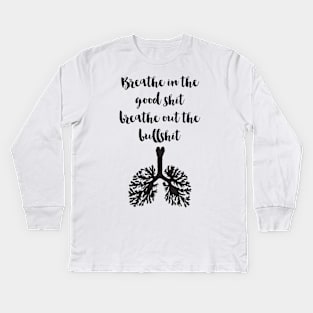 Breathe in the good Shit Breath out the Bullshit Kids Long Sleeve T-Shirt